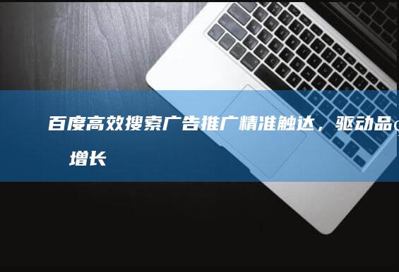 百度高效搜索广告推广：精准触达，驱动品牌增长